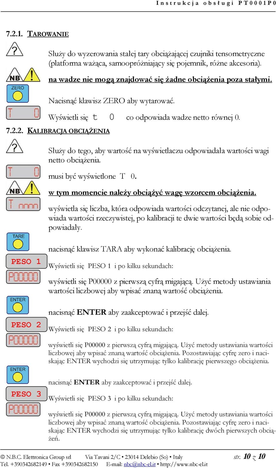 2. KALIBRACJA OBCIĄŻENIA Służy do tego, aby wartość na wyświetlaczu odpowiadała wartości wagi netto obciążenia. musi być wyświetlone T 0. w tym momencie należy obciążyć wagę wzorcem obciążenia.