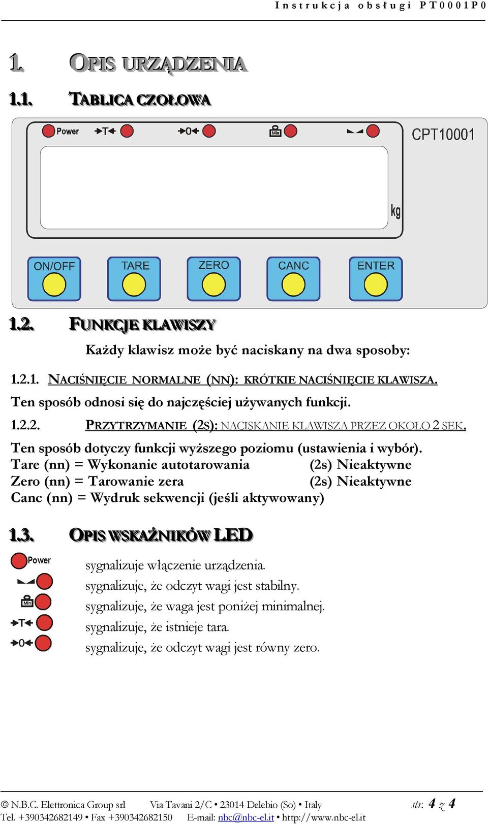 Tare (nn) = Wykonanie autotarowania (2s) Nieaktywne Zero (nn) = Tarowanie zera (2s) Nieaktywne Canc (nn) = Wydruk sekwencji (jeśli aktywowany) 1..3.