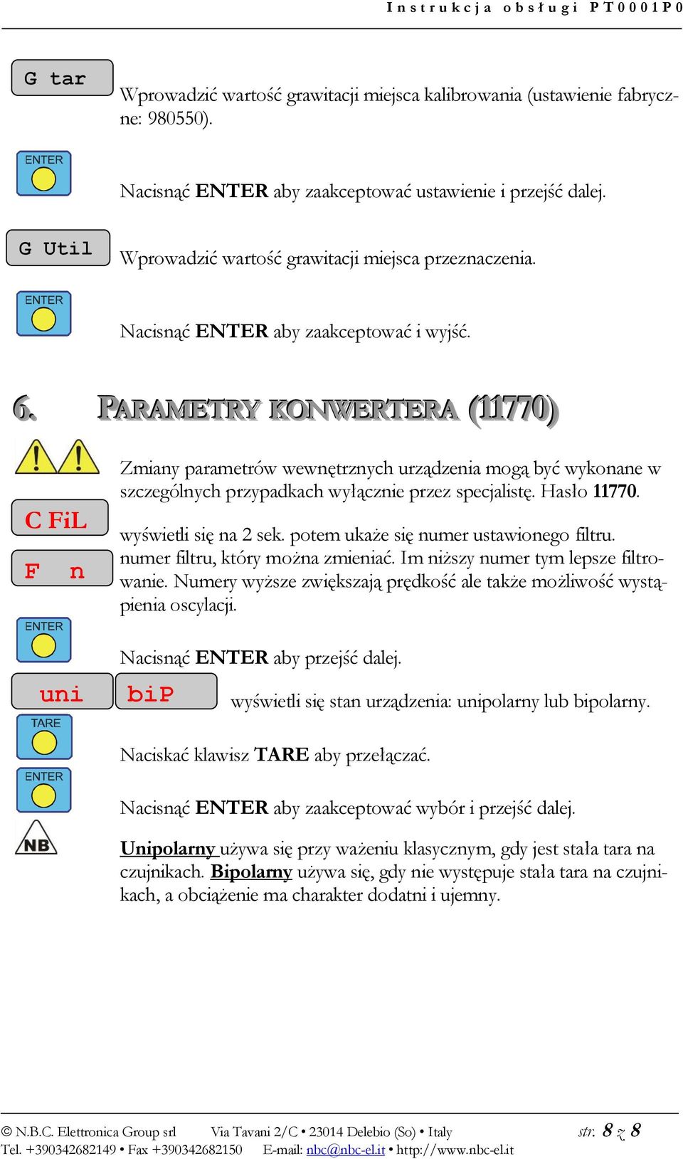 PARAMETRY KONWERTERA (11770) C FiL F n uni Zmiany parametrów wewnętrznych urządzenia mogą być wykonane w szczególnych przypadkach wyłącznie przez specjalistę. Hasło 11770. wyświetli się na 2 sek.
