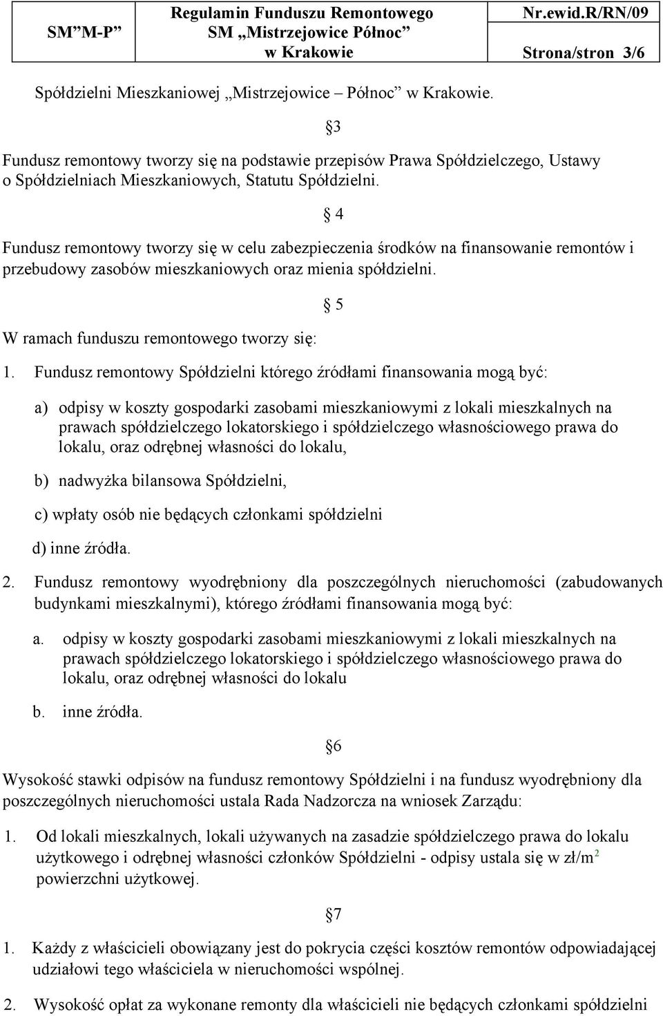 Fundusz remontowy Spółdzielni którego źródłami finansowania mogą być: 3 4 5 a) odpisy w koszty gospodarki zasobami mieszkaniowymi z lokali mieszkalnych na prawach spółdzielczego lokatorskiego i