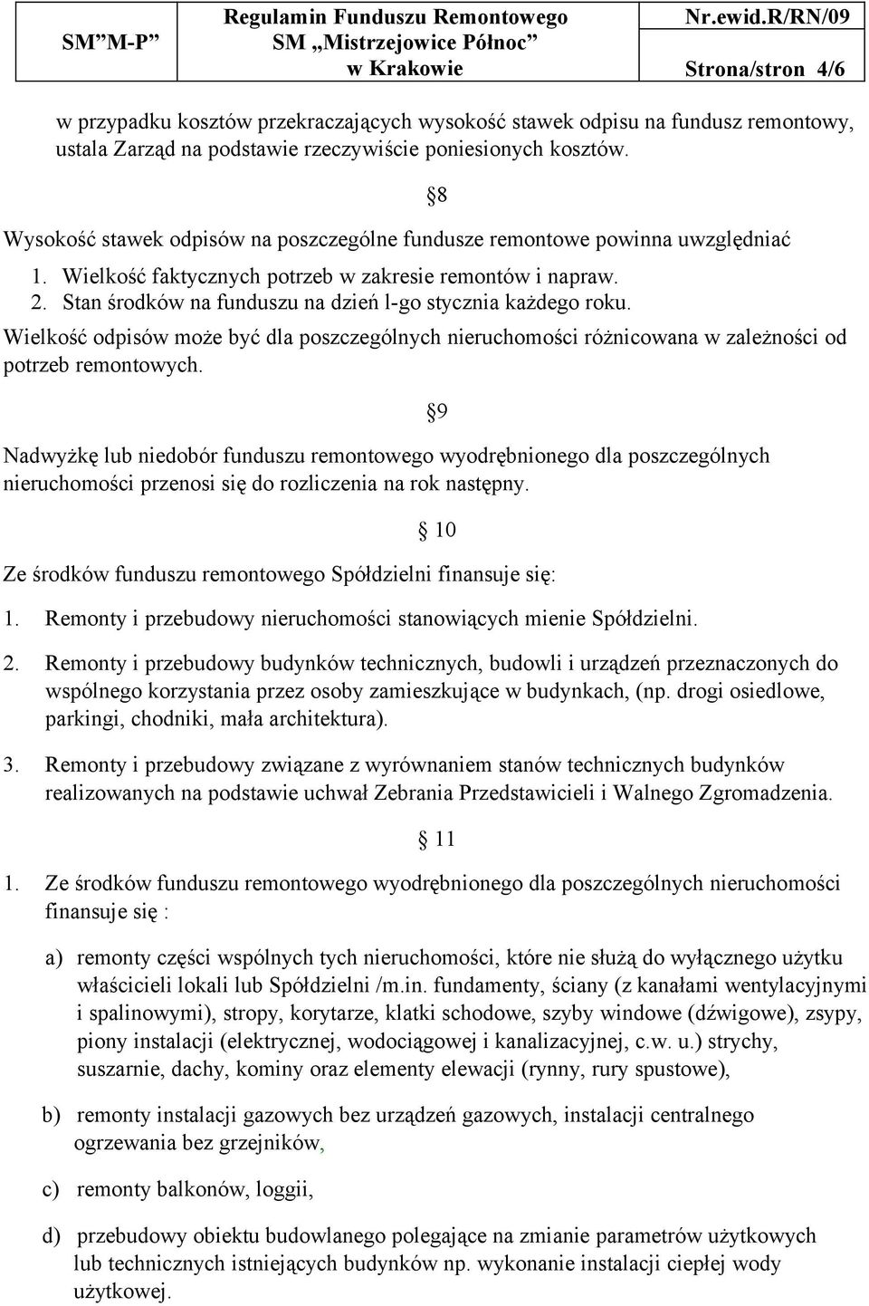 Stan środków na funduszu na dzień l-go stycznia każdego roku. Wielkość odpisów może być dla poszczególnych nieruchomości różnicowana w zależności od potrzeb remontowych.