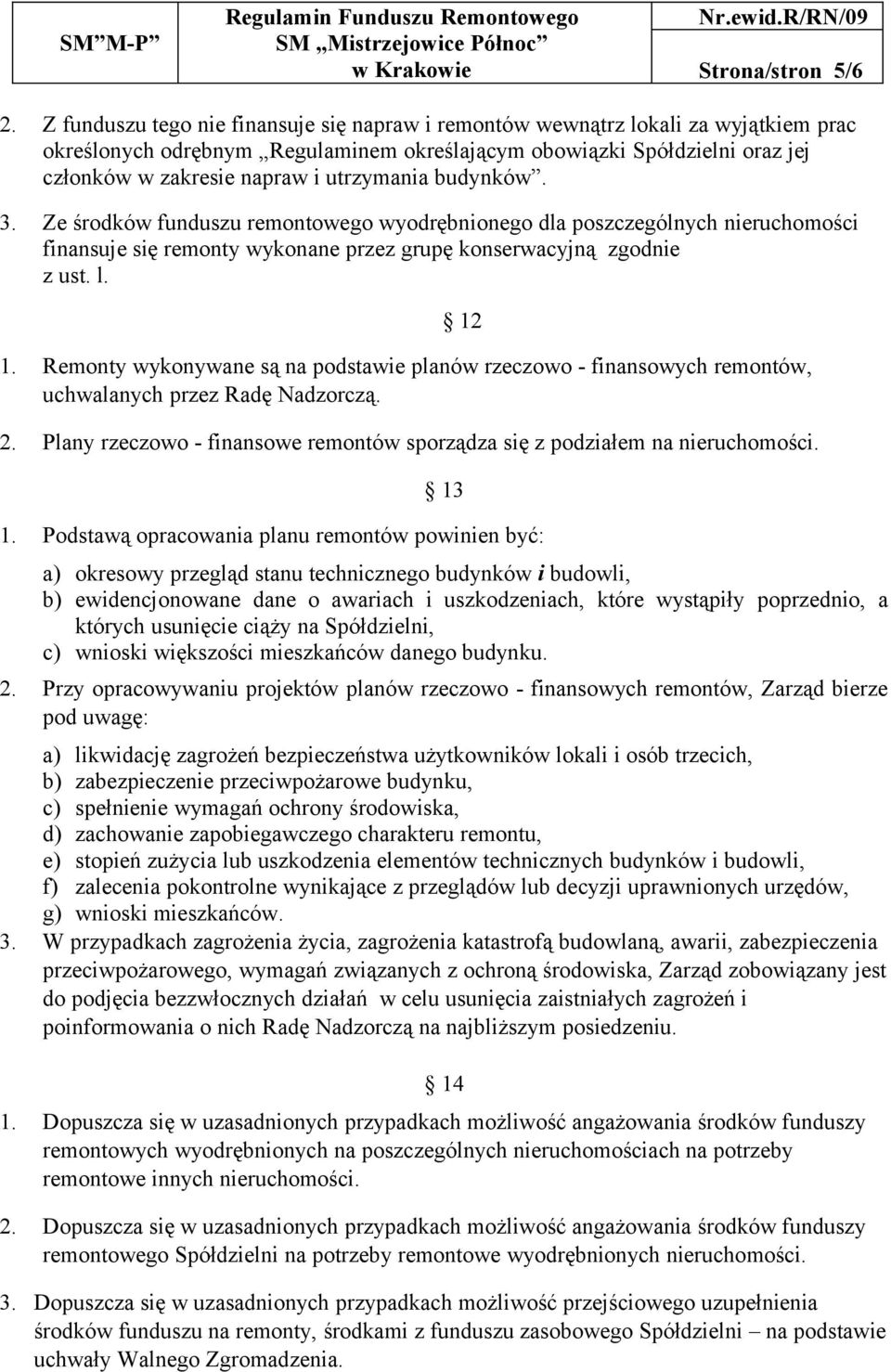 utrzymania budynków. 3. Ze środków funduszu remontowego wyodrębnionego dla poszczególnych nieruchomości finansuje się remonty wykonane przez grupę konserwacyjną zgodnie z ust. l. 1.