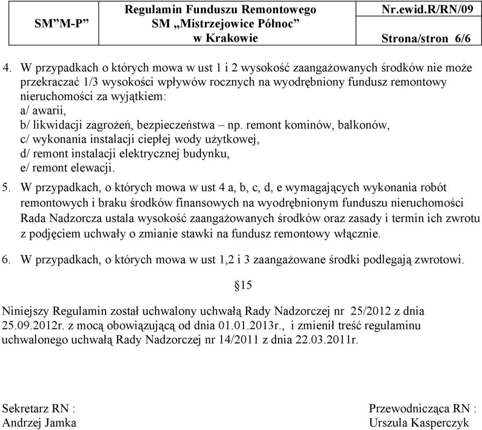 b/ likwidacji zagrożeń, bezpieczeństwa np. remont kominów, balkonów, c/ wykonania instalacji ciepłej wody użytkowej, d/ remont instalacji elektrycznej budynku, e/ remont elewacji. 5.