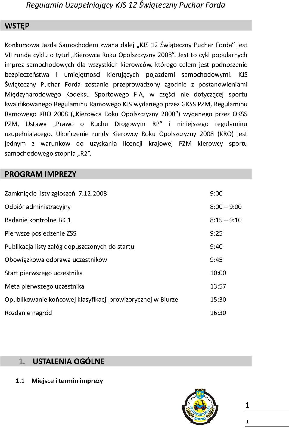 KJS Świąteczny Puchar Forda zostanie przeprowadzony zgodnie z postanowieniami Międzynarodowego Kodeksu Sportowego FIA, w części nie dotyczącej sportu kwalifikowanego Regulaminu Ramowego KJS wydanego