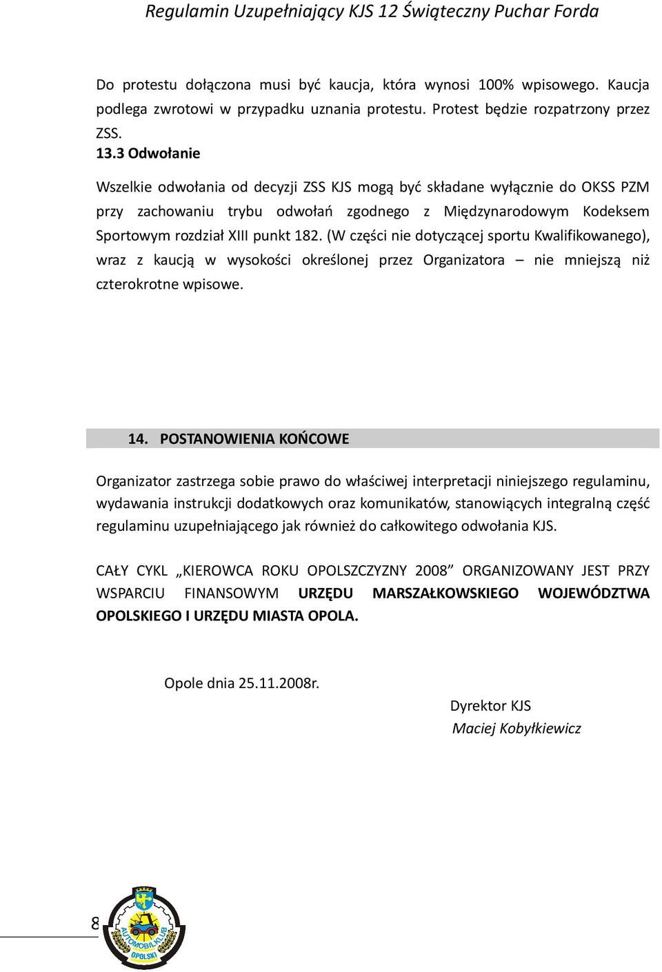 (W części nie dotyczącej sportu Kwalifikowanego), wraz z kaucją w wysokości określonej przez Organizatora nie mniejszą niż czterokrotne wpisowe. 14.