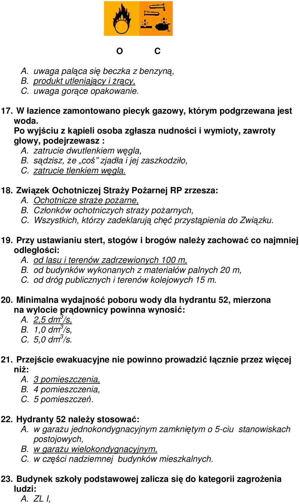 Związek Ochotniczej StraŜy PoŜarnej RP zrzesza: A. Ochotnicze straŝe poŝarne, B. Członków ochotniczych straŝy poŝarnych, C. Wszystkich, którzy zadeklarują chęć przystąpienia do Związku. 19.