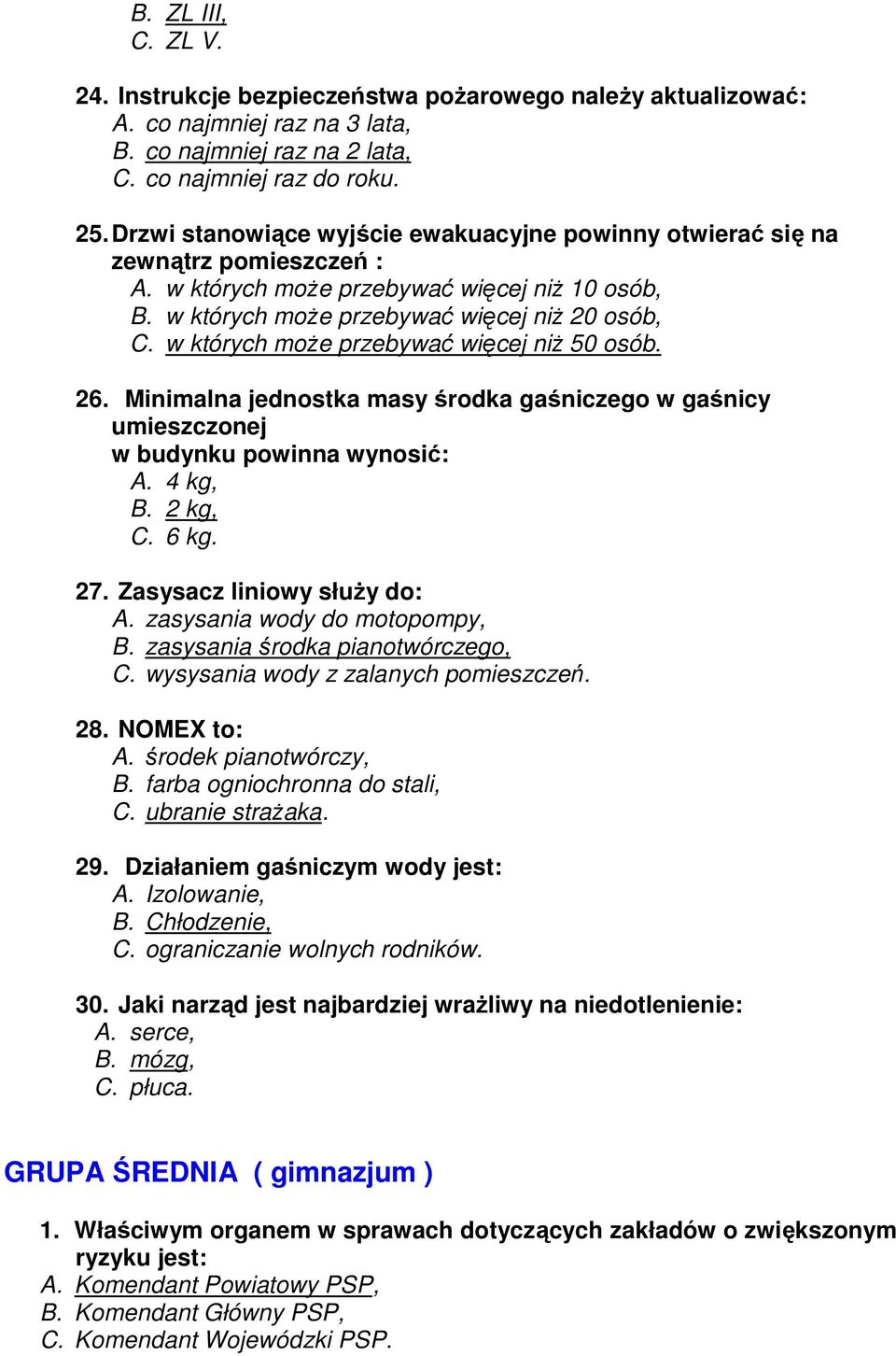 w których moŝe przebywać więcej niŝ 50 osób. 26. Minimalna jednostka masy środka gaśniczego w gaśnicy umieszczonej w budynku powinna wynosić: A. 4 kg, B. 2 kg, C. 6 kg. 27.