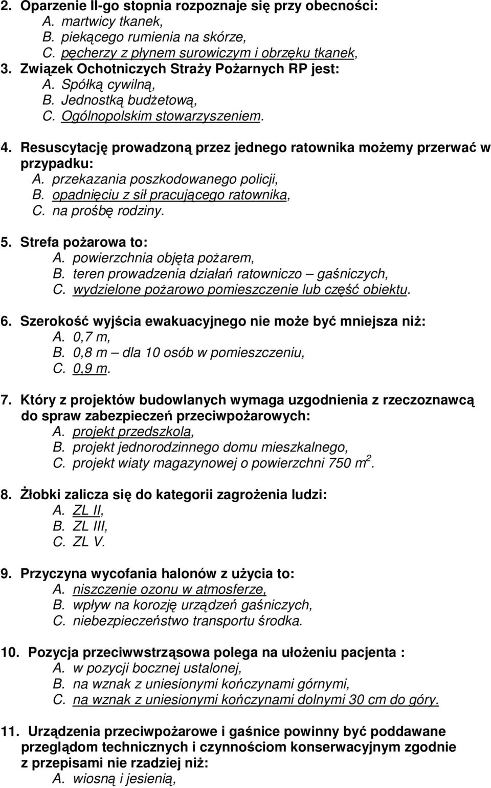 Resuscytację prowadzoną przez jednego ratownika moŝemy przerwać w przypadku: A. przekazania poszkodowanego policji, B. opadnięciu z sił pracującego ratownika, C. na prośbę rodziny. 5.