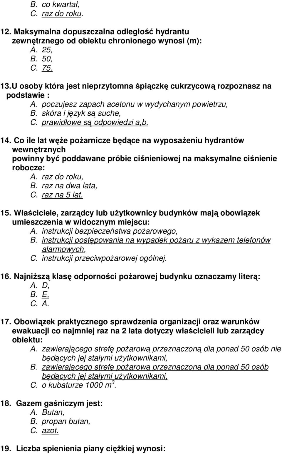 Co ile lat węŝe poŝarnicze będące na wyposaŝeniu hydrantów wewnętrznych powinny być poddawane próbie ciśnieniowej na maksymalne ciśnienie robocze: A. raz do roku, B. raz na dwa lata, C. raz na 5 lat.