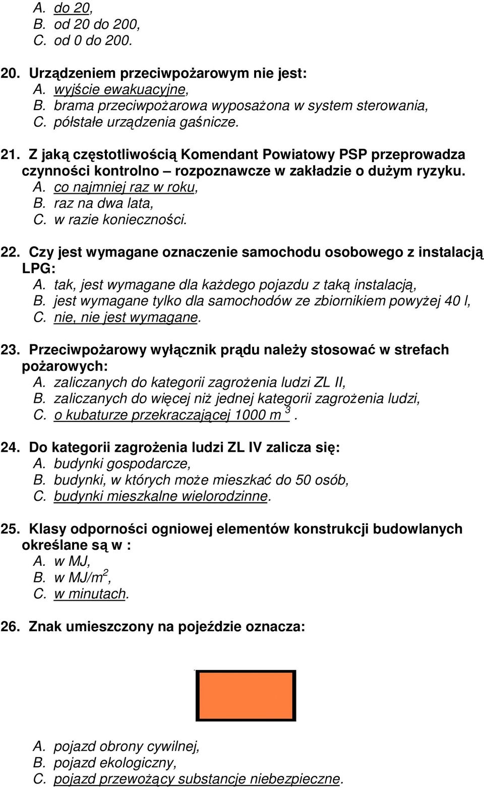 Czy jest wymagane oznaczenie samochodu osobowego z instalacją LPG: A. tak, jest wymagane dla kaŝdego pojazdu z taką instalacją, B. jest wymagane tylko dla samochodów ze zbiornikiem powyŝej 40 l, C.