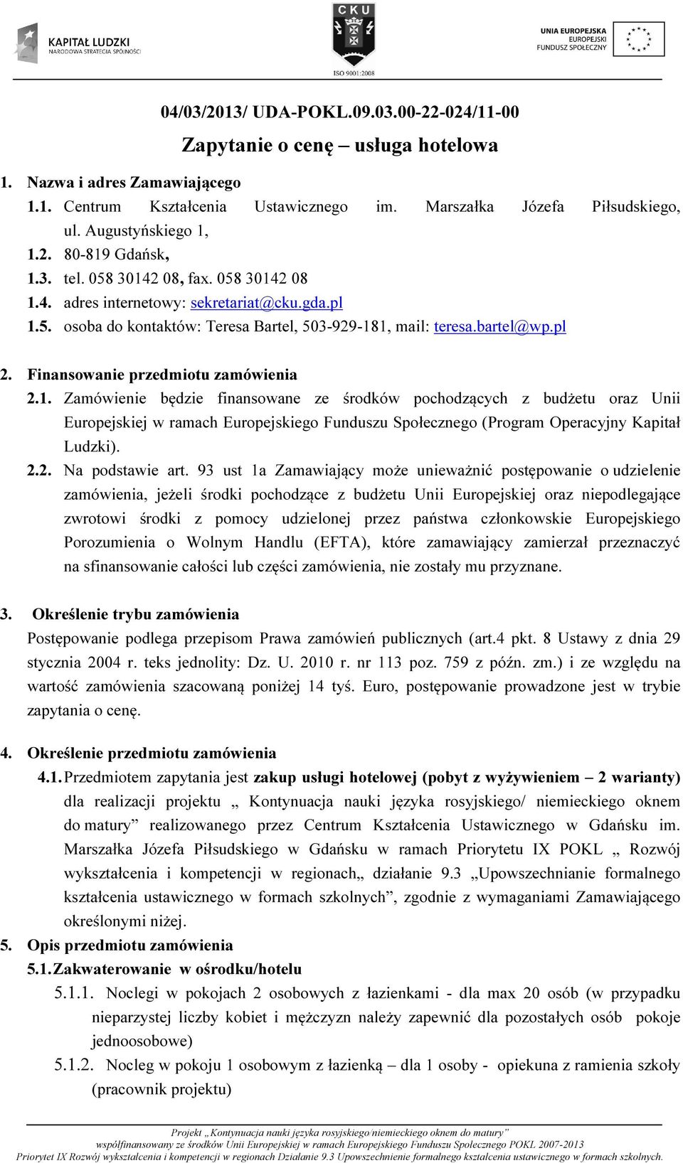 1. Zamówienie będzie finansowane ze środków pochodzących z budżetu oraz Unii Europejskiej w ramach Europejskiego Funduszu Społecznego (Program Operacyjny Kapitał Ludzki)... Na podstawie art.