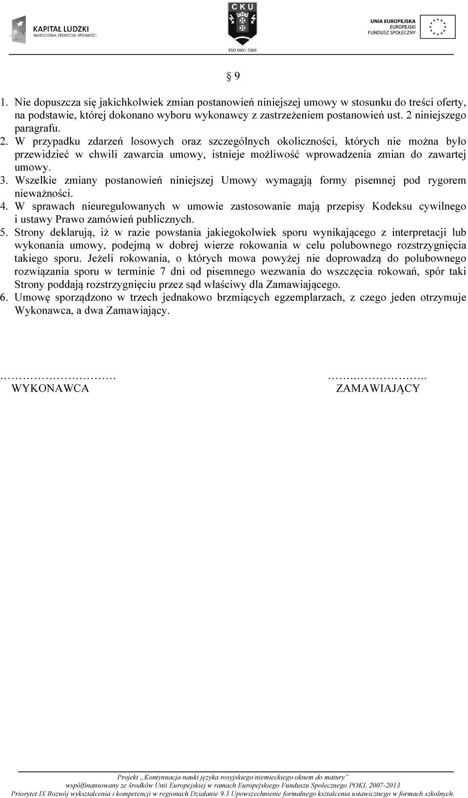3. Wszelkie zmiany postanowień niniejszej Umowy wymagają formy pisemnej pod rygorem nieważności. 4.