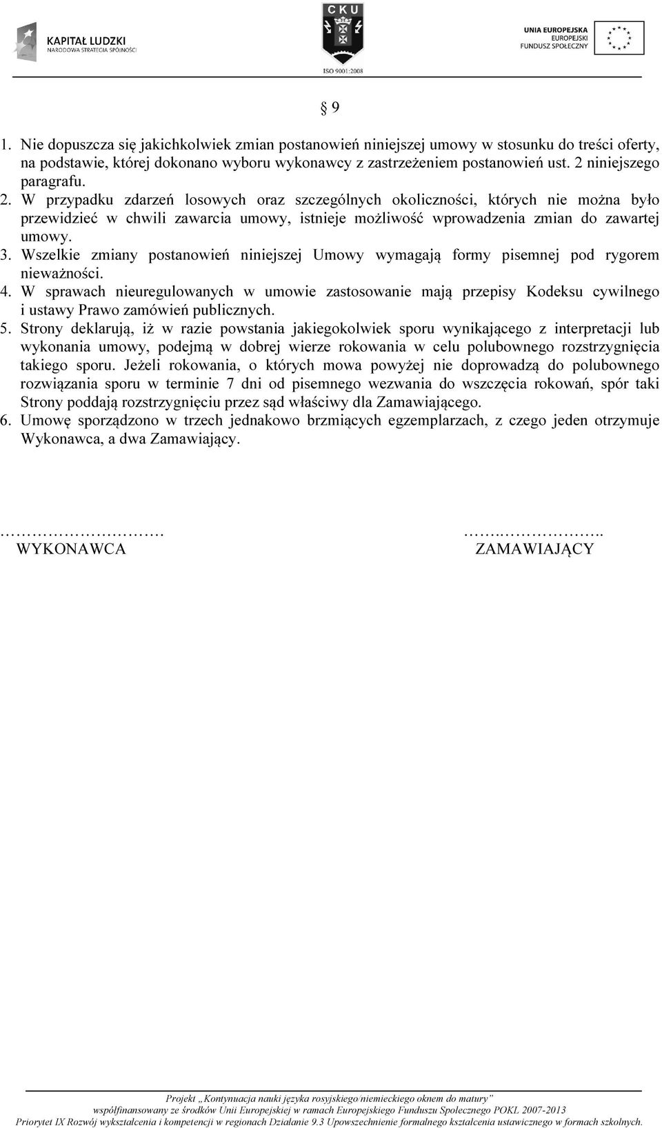 3. Wszelkie zmiany postanowień niniejszej Umowy wymagają formy pisemnej pod rygorem nieważności. 4.