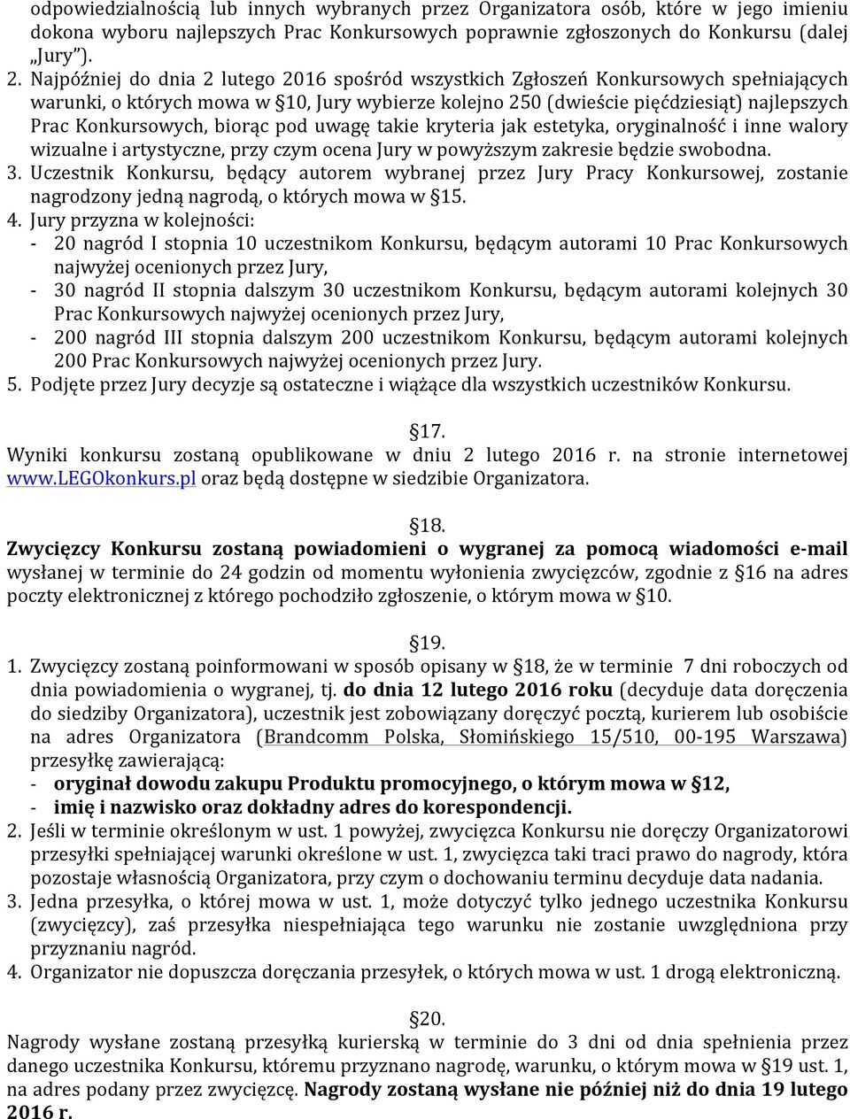 biorąc pod uwagę takie kryteria jak estetyka, oryginalność i inne walory wizualne i artystyczne, przy czym ocena Jury w powyższym zakresie będzie swobodna. 3.