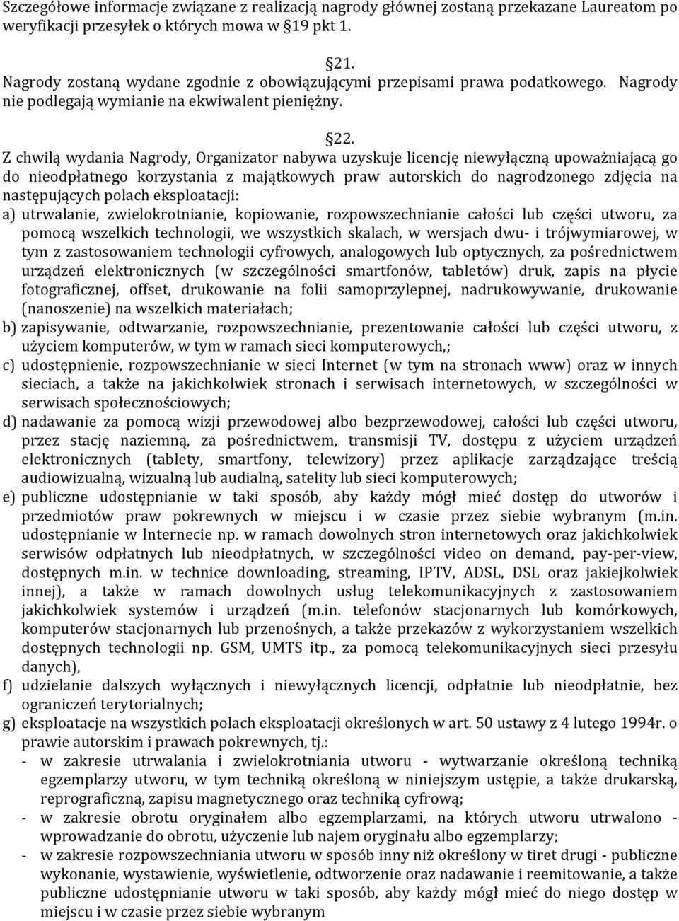 Z chwilą wydania Nagrody, Organizator nabywa uzyskuje licencję niewyłączną upoważniającą go do nieodpłatnego korzystania z majątkowych praw autorskich do nagrodzonego zdjęcia na następujących polach