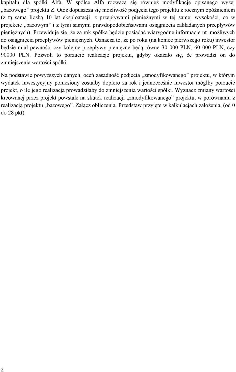 samymi prawdopodobieństwami osiągnięcia zakładanych przepływów pieniężnych). Przewiduje się, że za rok spółka będzie posiadać wiarygodne informacje nt. możliwych do osiągnięcia przepływów pieniężnych.