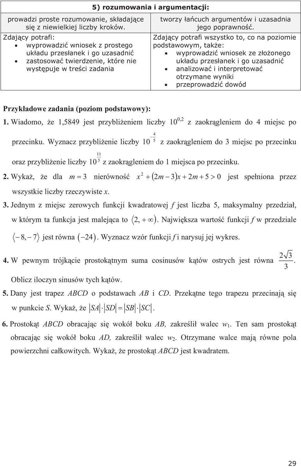 Zdajcy potrafi wszystko to, co na poziomie podstawowym, take: wyprowadzi wniosek ze zoonego ukadu przesanek i go uzasadni analizowa i interpretowa otrzymane wyniki przeprowadzi dowód Przykadowe