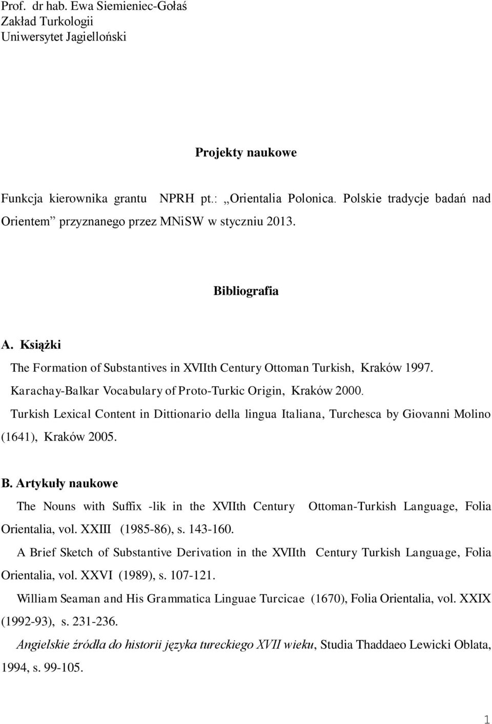 Karachay-Balkar Vocabulary of Proto-Turkic Origin, Kraków 2000. Turkish Lexical Content in Dittionario della lingua Italiana, Turchesca by Giovanni Molino (1641), Kraków 2005. B.