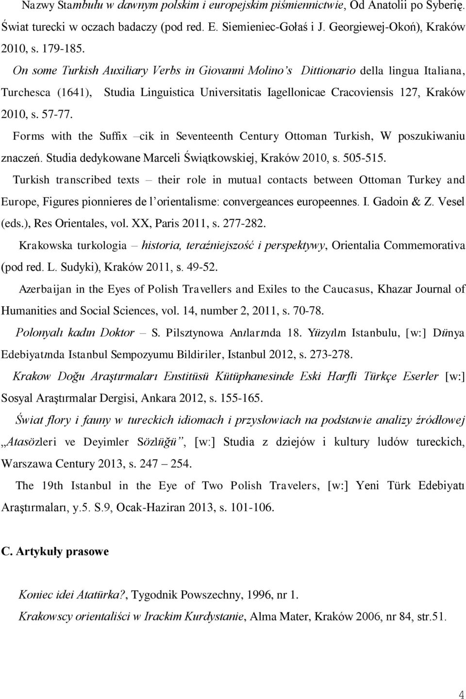 Forms with the Suffix cik in Seventeenth Century Ottoman Turkish, W poszukiwaniu znaczeń. Studia dedykowane Marceli Świątkowskiej, Kraków 2010, s. 505-515.