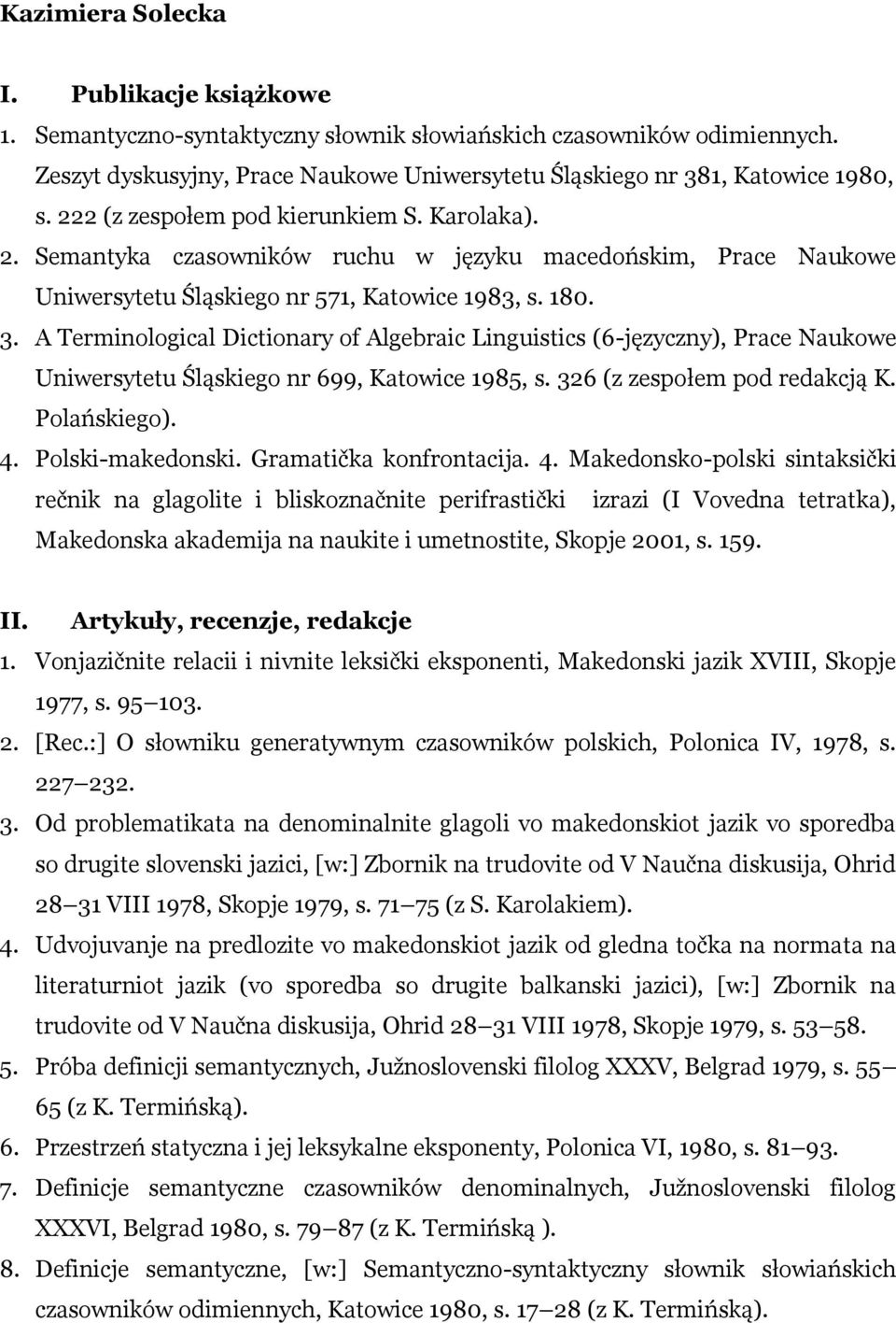 A Terminological Dictionary of Algebraic Linguistics (6-języczny), Prace Naukowe Uniwersytetu Śląskiego nr 699, Katowice 1985, s. 326 (z zespołem pod redakcją K. Polańskiego). 4. Polski-makedonski.