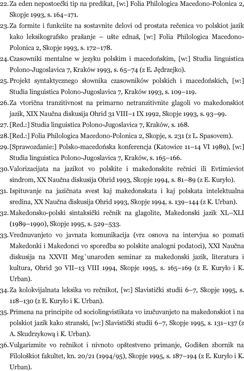 Czasowniki mentalne w jezyku polskim i macedońskim, [w:] Studia linguistica Polono-Jugoslavica 7, Kraków 1993, s. 65 74 (z E. Jędrzejko). 25.