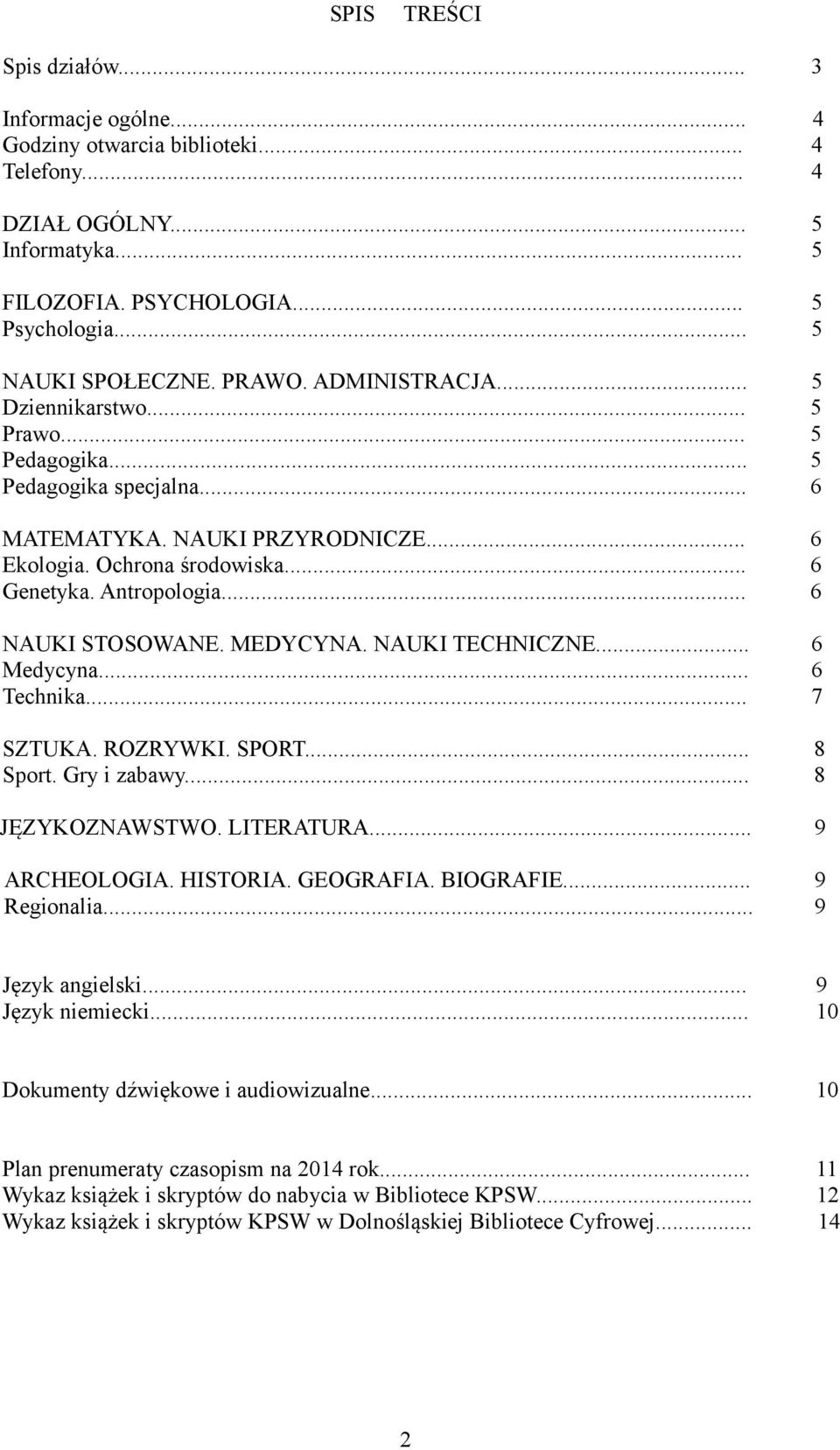 .. 6 NAUKI STOSOWANE. MEDYCYNA. NAUKI TECHNICZNE... 6 Medycyna... 6 Technika... 7 SZTUKA. ROZRYWKI. SPORT... 8 Sport. Gry i zabawy... 8 JĘZYKOZNAWSTWO. LITERATURA... 9 ARCHEOLOGIA. HISTORIA.