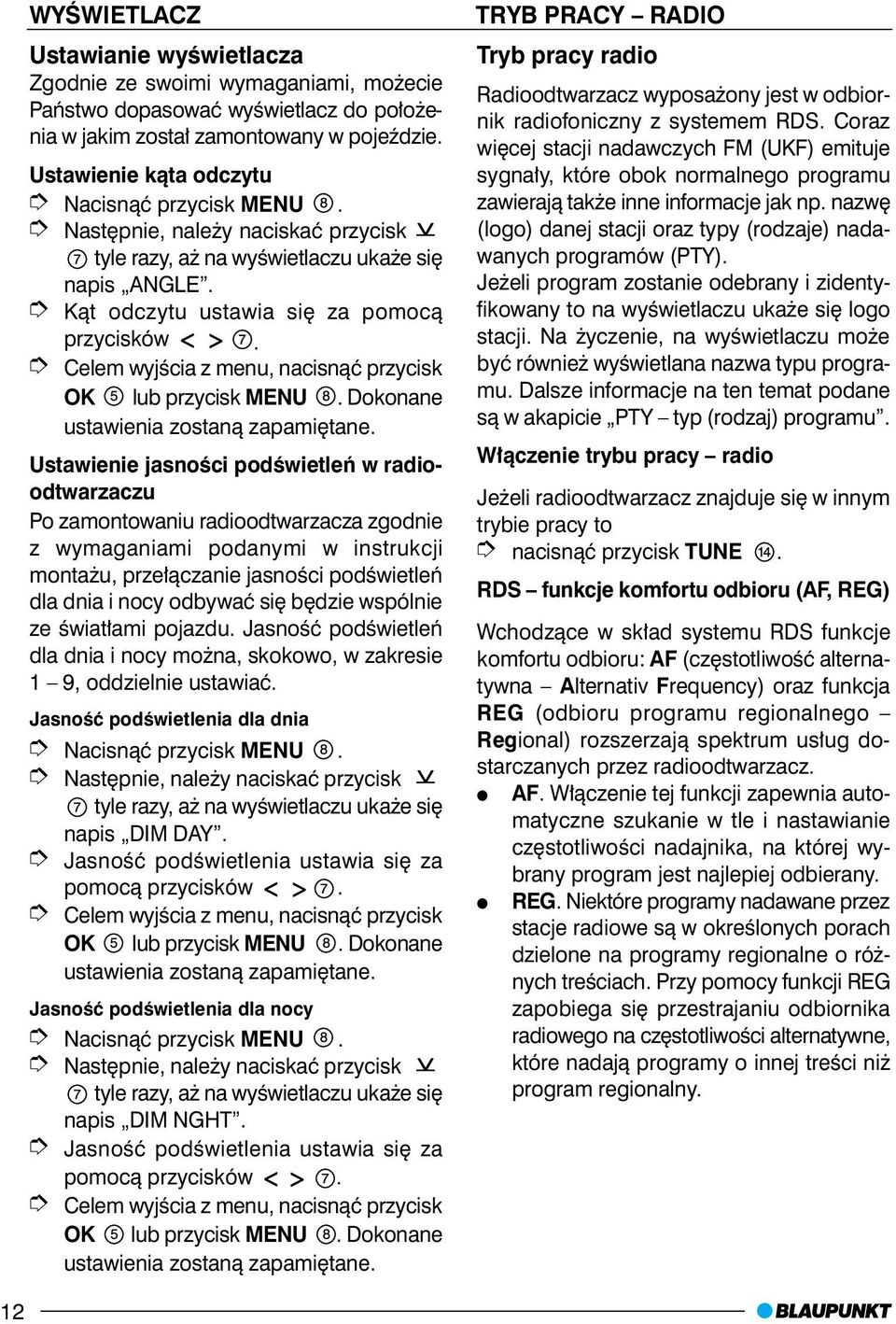 Ustawienie jasnoœci podœwietleñ w radioodtwarzaczu Po zamontowaniu radioodtwarzacza zgodnie z wymaganiami podanymi w instrukcji monta u, prze³¹czanie jasnoœci podœwietleñ dla dnia i nocy odbywaæ siê
