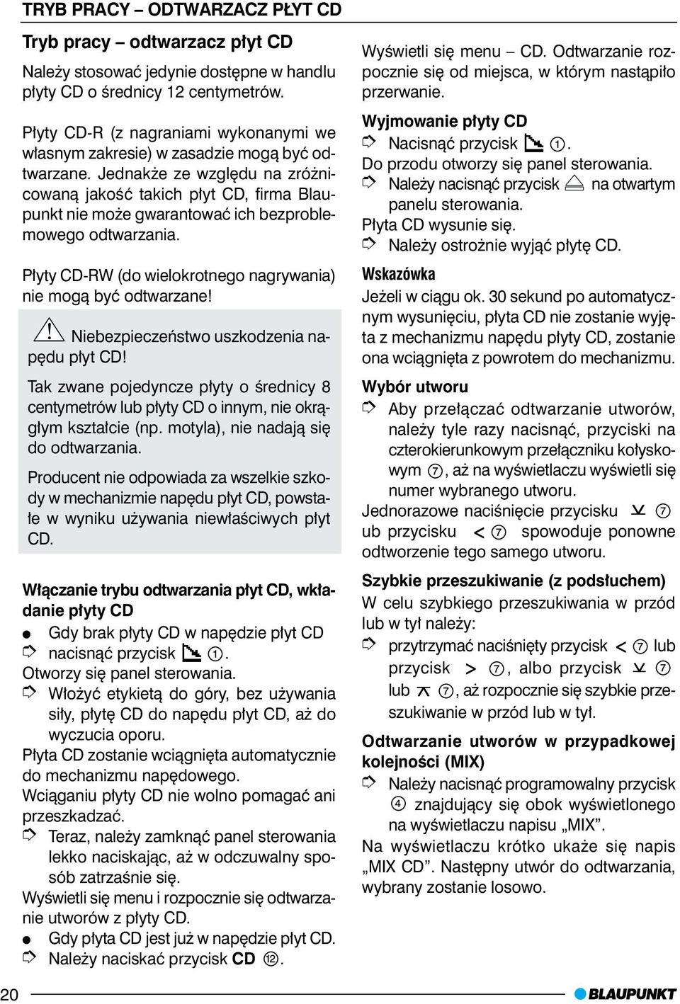 Jednak e ze wzglêdu na zró nicowan¹ jakoœæ takich p³yt CD, firma Blaupunkt nie mo e gwarantowaæ ich bezproblemowego odtwarzania. P³yty CD-RW (do wielokrotnego nagrywania) nie mog¹ byæ odtwarzane!