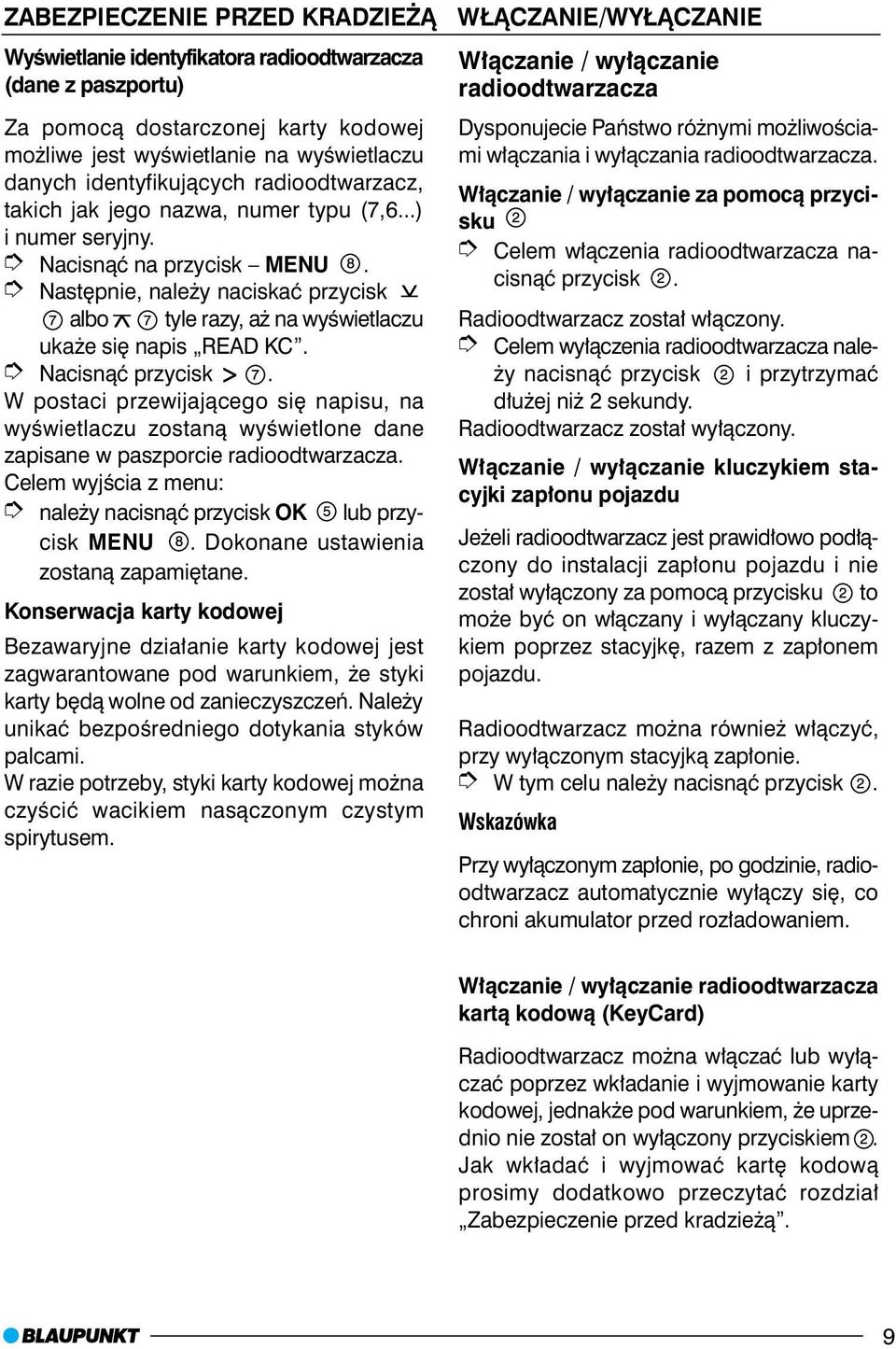 W postaci przewijaj¹cego siê napisu, na wyœwietlaczu zostan¹ wyœwietlone dane zapisane w paszporcie radioodtwarzacza. Celem wyjœcia z menu: nale y nacisn¹æ przycisk OK lub przycisk MENU.