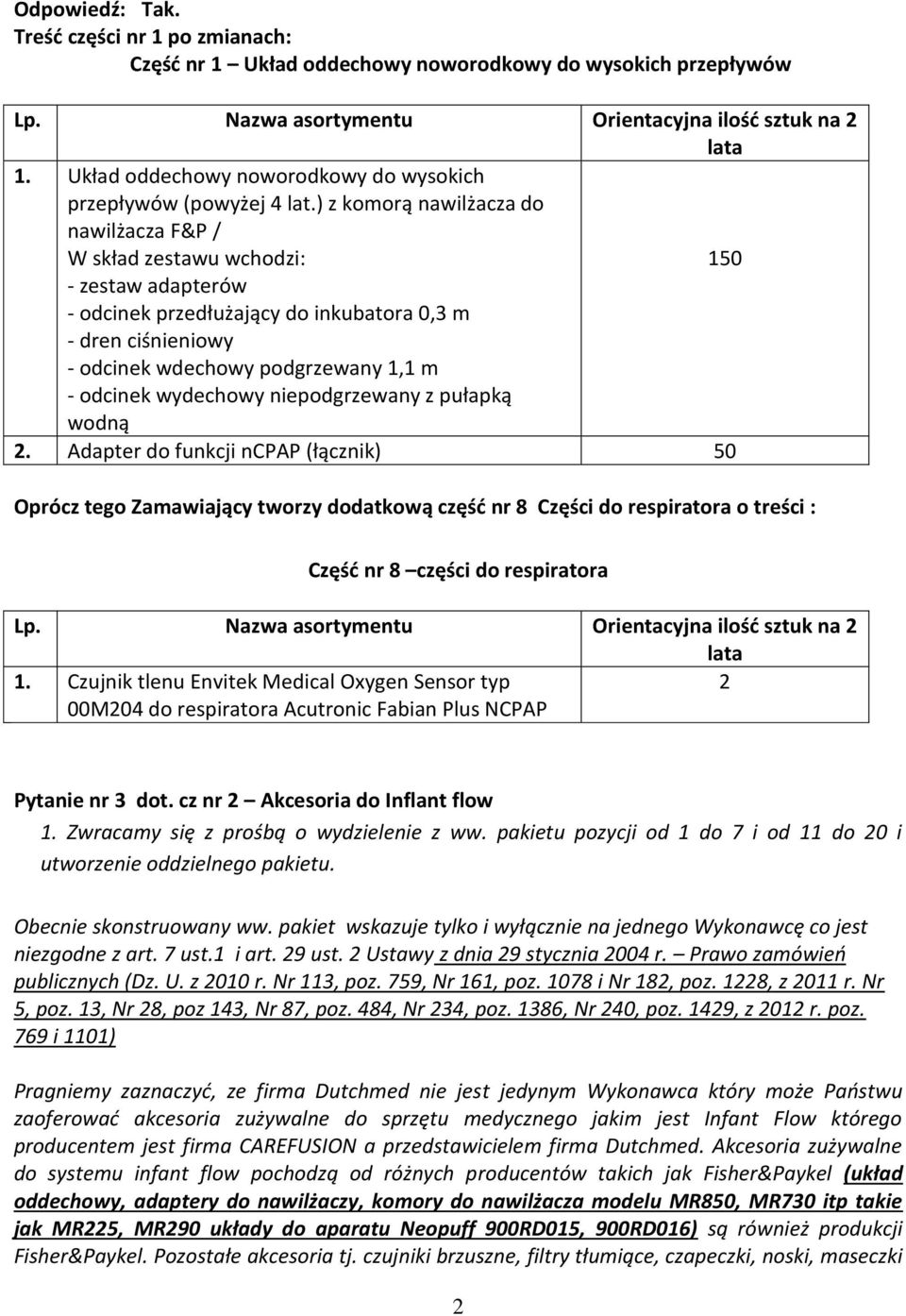 ) z komorą nawilżacza do nawilżacza F&P / W skład zestawu wchodzi: 150 - zestaw adapterów - odcinek przedłużający do inkubatora 0,3 m - dren ciśnieniowy - odcinek wdechowy podgrzewany 1,1 m - odcinek
