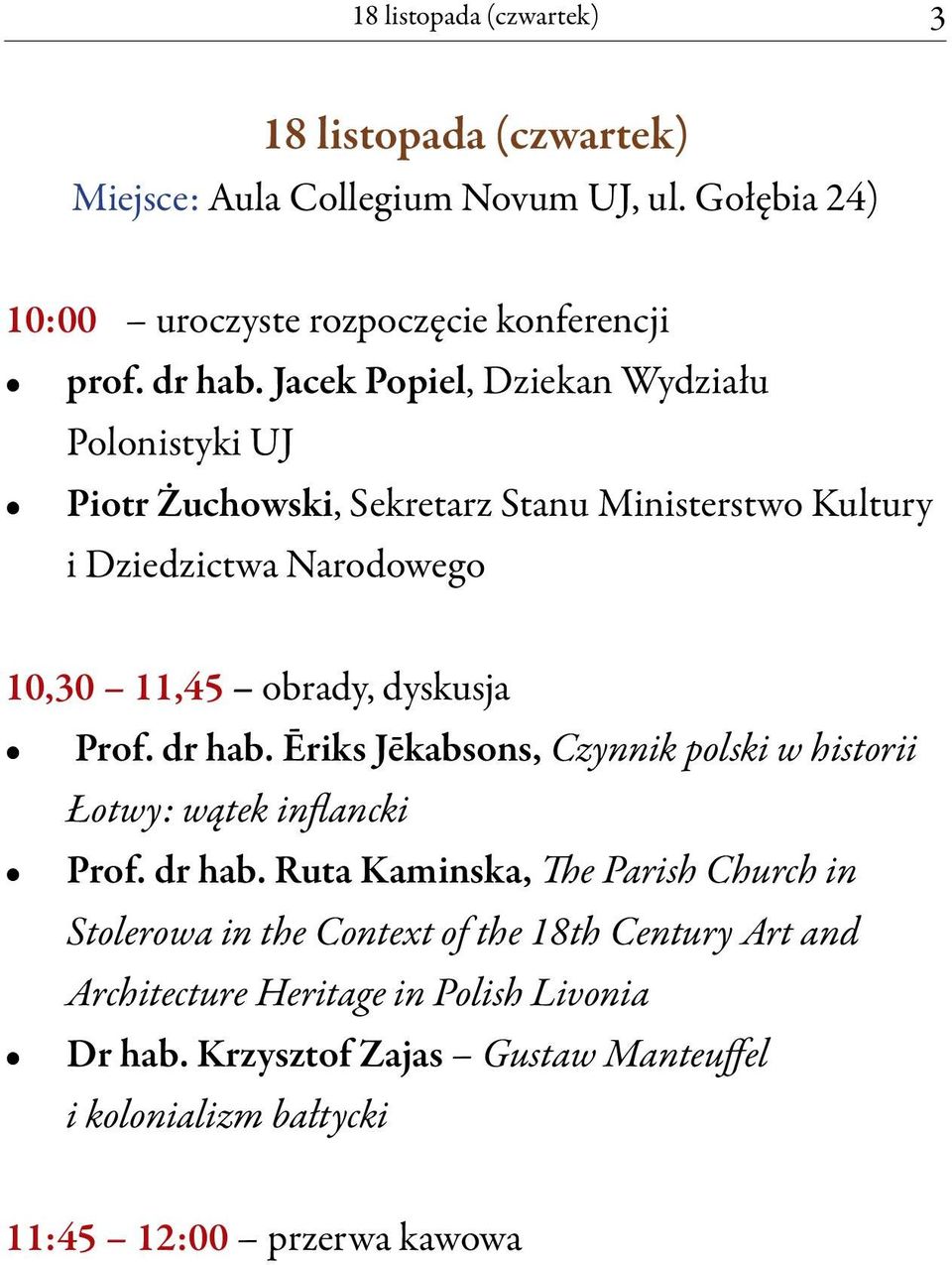 Prof. dr hab. Ēriks Jēkabsons, Czynnik polski w historii Łotwy: wątek inflancki Prof. dr hab. Ruta Kaminska, The Parish Church in Stolerowa in the Context of the 18th Century Art and Architecture Heritage in Polish Livonia Dr hab.