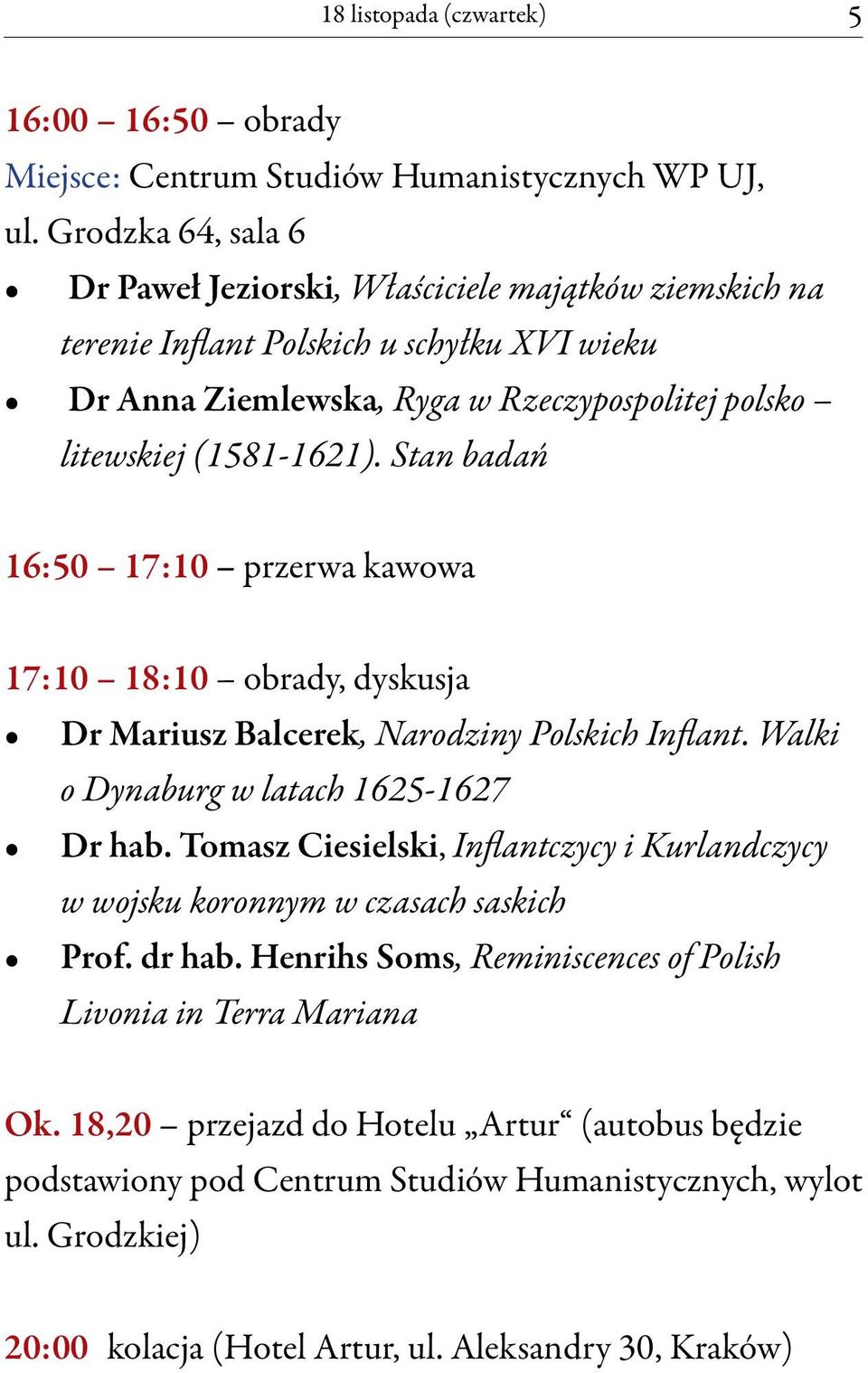 Stan badań 16:50 17:10 przerwa kawowa 17:10 18:10 obrady, dyskusja Dr Mariusz Balcerek, Narodziny Polskich Inflant. Walki o Dynaburg w latach 1625-1627 Dr hab.