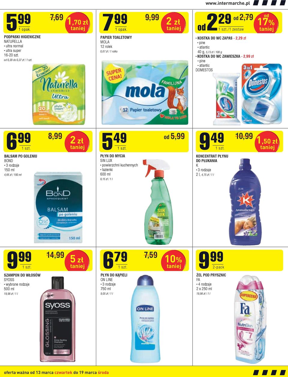 KOSTKA DO WC ZAWIESZKA - 2,99 zł pine atlantic DOMESTOS 6 99 BALSAM PO GOLENIU BOND 150 ml 4,66 zł / 100 ml 8,99 2 zł 5 49 PŁYN DO MYCIA SIN LUX powierzchni kuchennych łazienki 600 ml 9,15 zł / 1 l