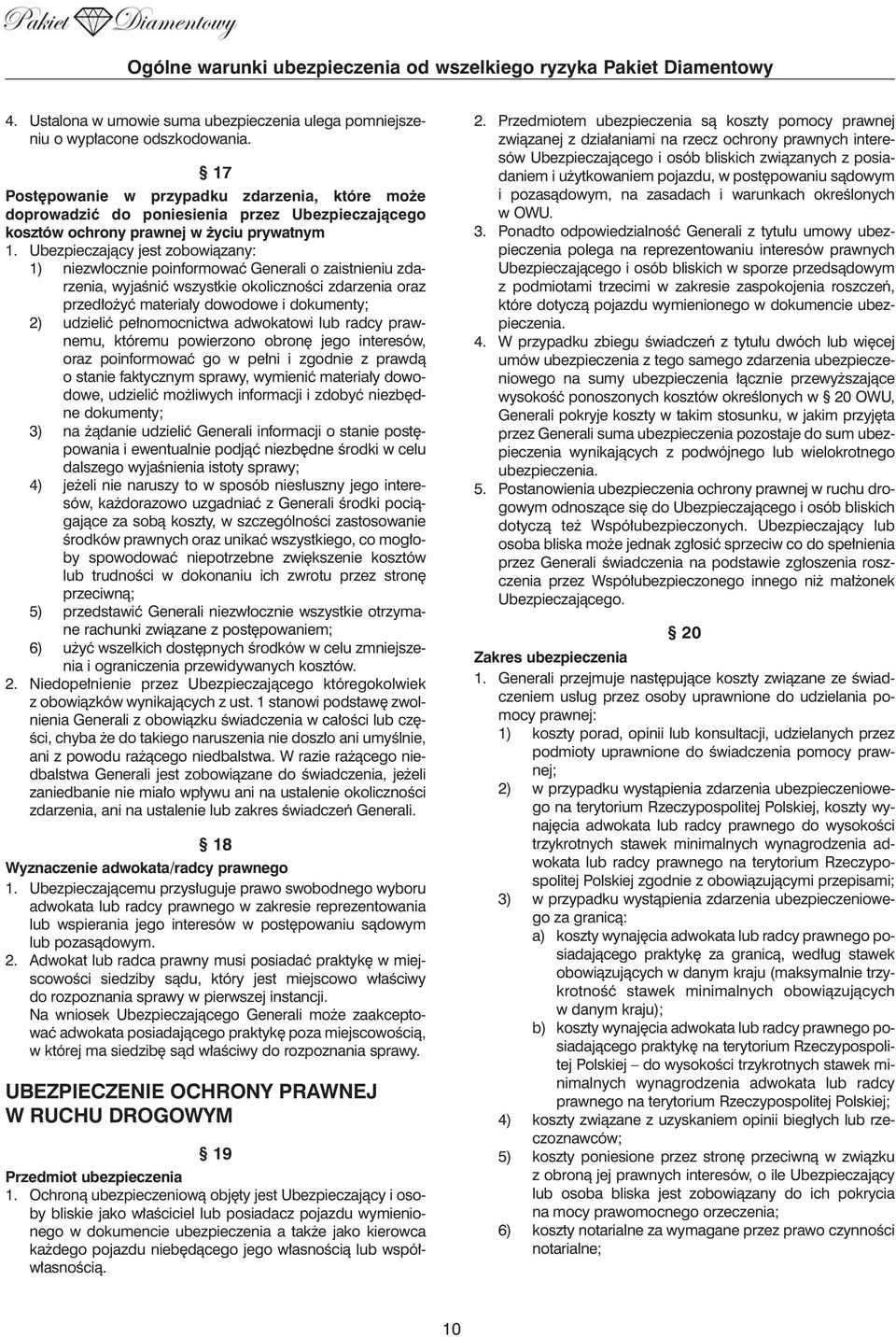 Ubezpieczajàcy jest zobowiàzany: 1) niezw ocznie poinformowaç Generali o zaistnieniu zdarzenia, wyjaêniç wszystkie okolicznoêci zdarzenia oraz przed o yç materia y dowodowe i dokumenty; 2) udzieliç