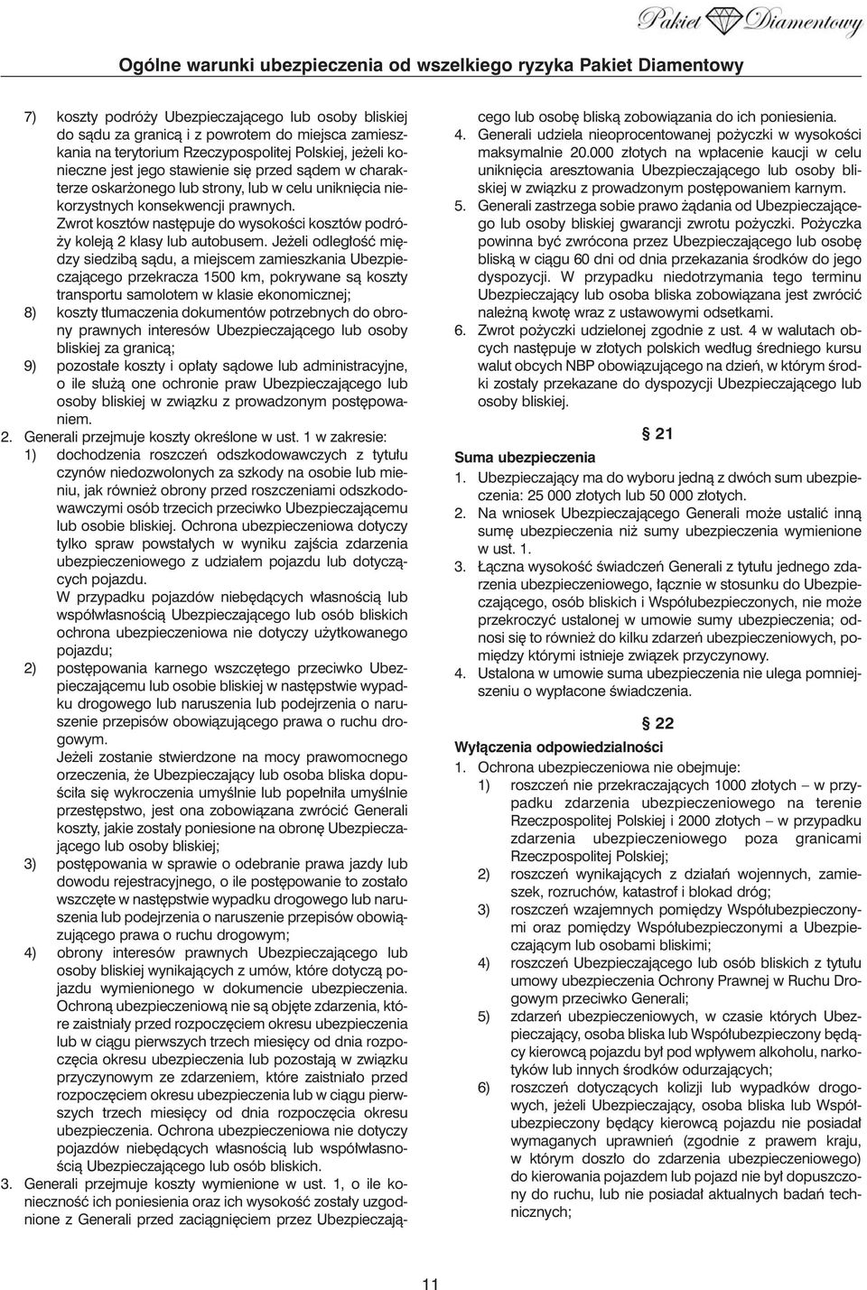 Je eli odleg oêç mi dzy siedzibà sàdu, a miejscem zamieszkania Ubezpieczajàcego przekracza 1500 km, pokrywane sà koszty transportu samolotem w klasie ekonomicznej; 8) koszty t umaczenia dokumentów