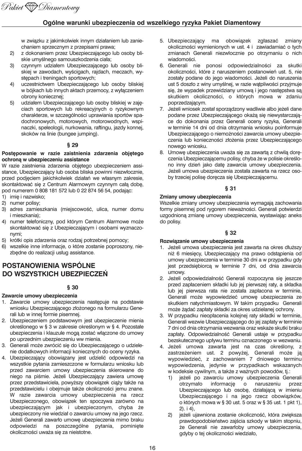 przemocy, z wy àczeniem obrony koniecznej; 5) udzia em Ubezpieczajàcego lub osoby bliskiej w zaj ciach sportowych lub rekreacyjnych o ryzykownym charakterze, w szczególnoêci uprawiania sportów