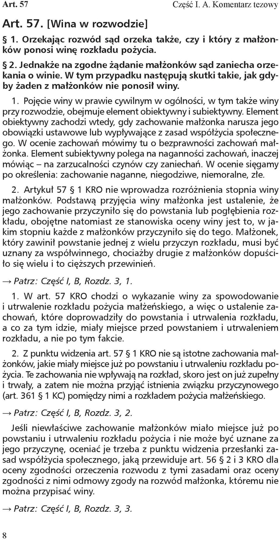 Pojęcie winy w prawie cywilnym w ogólności, w tym także winy przy rozwodzie, obejmuje element obiektywny i subiektywny.