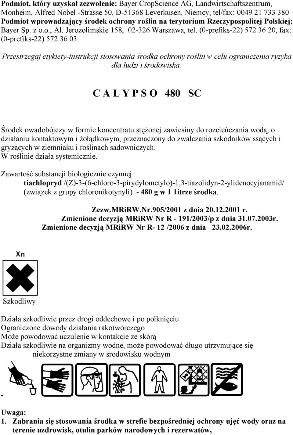 Przestrzegaj etykiety-instrukcji stosowania środka ochrony roślin w celu ograniczenia ryzyka dla ludzi i środowiska.