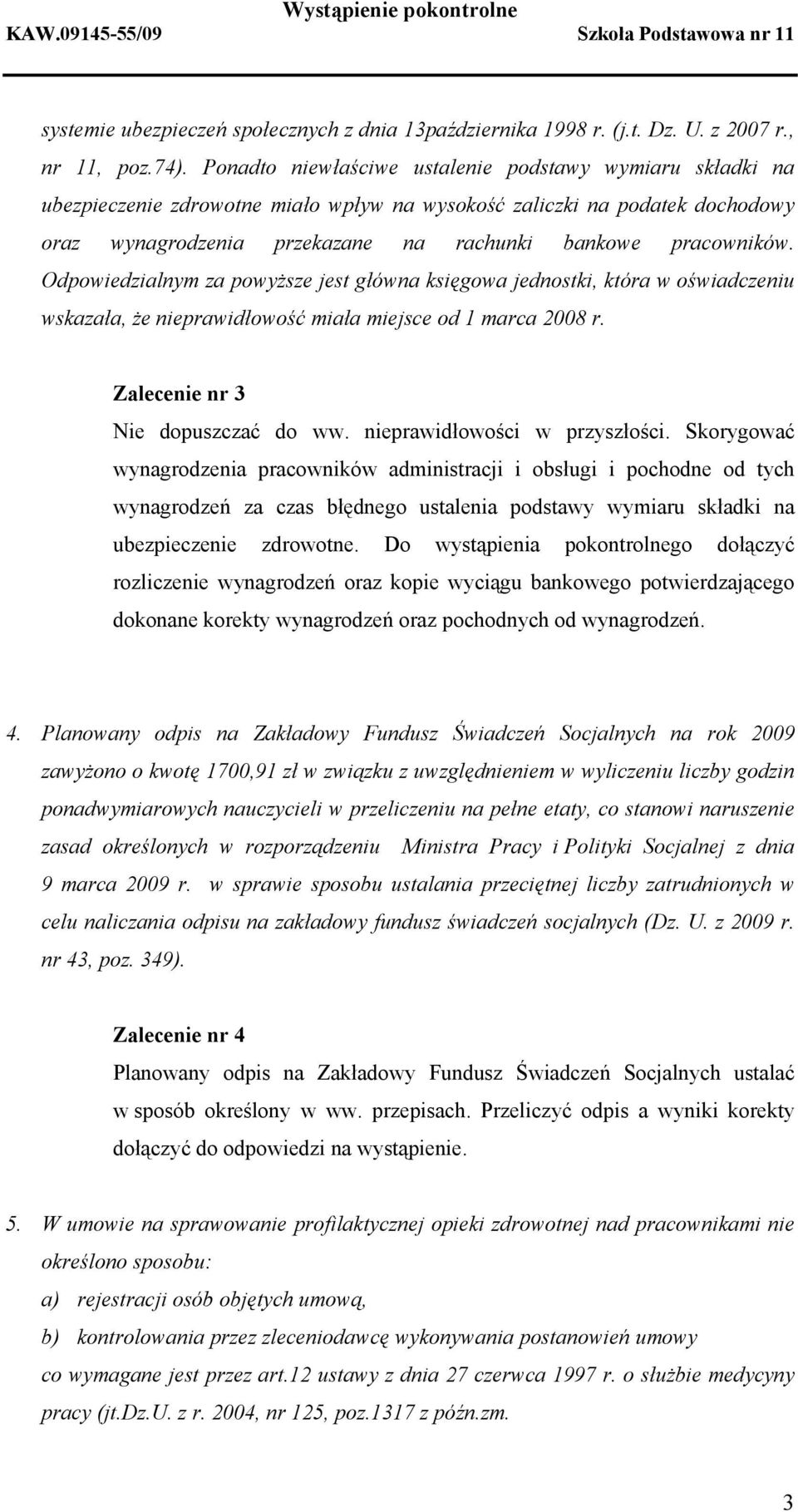 Odpowiedzialnym za powyższe jest główna księgowa jednostki, która w oświadczeniu wskazała, że nieprawidłowość miała miejsce od 1 marca 2008 r. Zalecenie nr 3 Nie dopuszczać do ww.