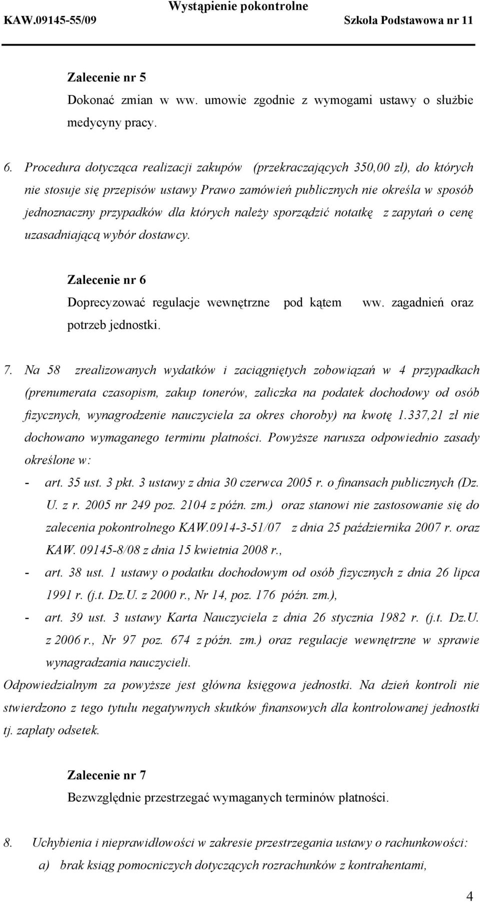 należy sporządzić notatkę z zapytań o cenę uzasadniającą wybór dostawcy. Zalecenie nr 6 Doprecyzować regulacje wewnętrzne pod kątem potrzeb jednostki. ww. zagadnień oraz 7.