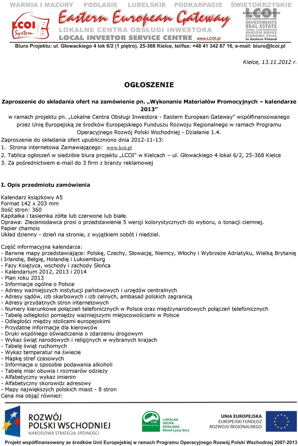 Polski Wschodniej - Działanie 1.4. Zaproszenie do składania ofert upubliczniono dnia 2012-11-13: 1. Strona internetowa Zamawiającego: www.lcoi.pl 2.