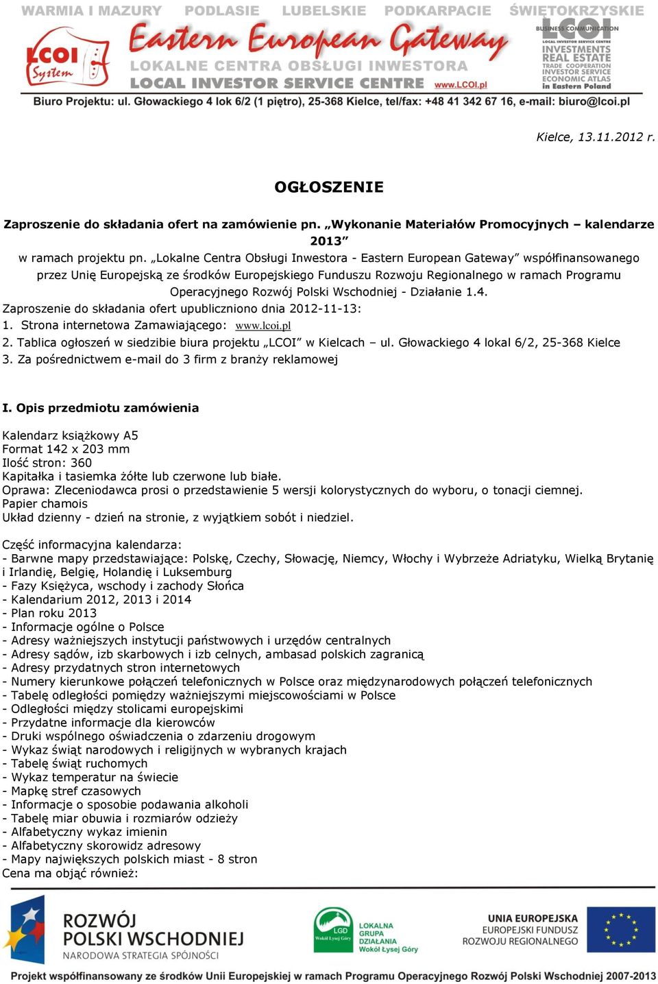 Polski Wschodniej - Działanie 1.4. Zaproszenie do składania ofert upubliczniono dnia 2012-11-13: 1. Strona internetowa Zamawiającego: www.lcoi.pl 2.