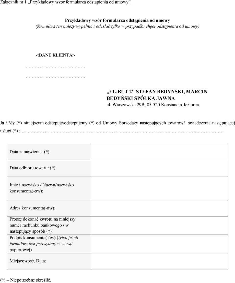 Warszawska 29B, 05-520 Konstancin-Jeziorna Ja / My (*) niniejszym odstępuję/odstępujemy (*) od Umowy Sprzedaży następujących towarów/ świadczenia następującej usługi (*) : Data zamówienia: (*)