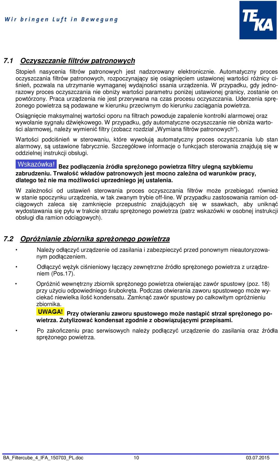 W przypadku, gdy jednorazowy proces oczyszczania nie obniży wartości parametru poniżej ustawionej granicy, zostanie on powtórzony. Praca urządzenia nie jest przerywana na czas procesu oczyszczania.