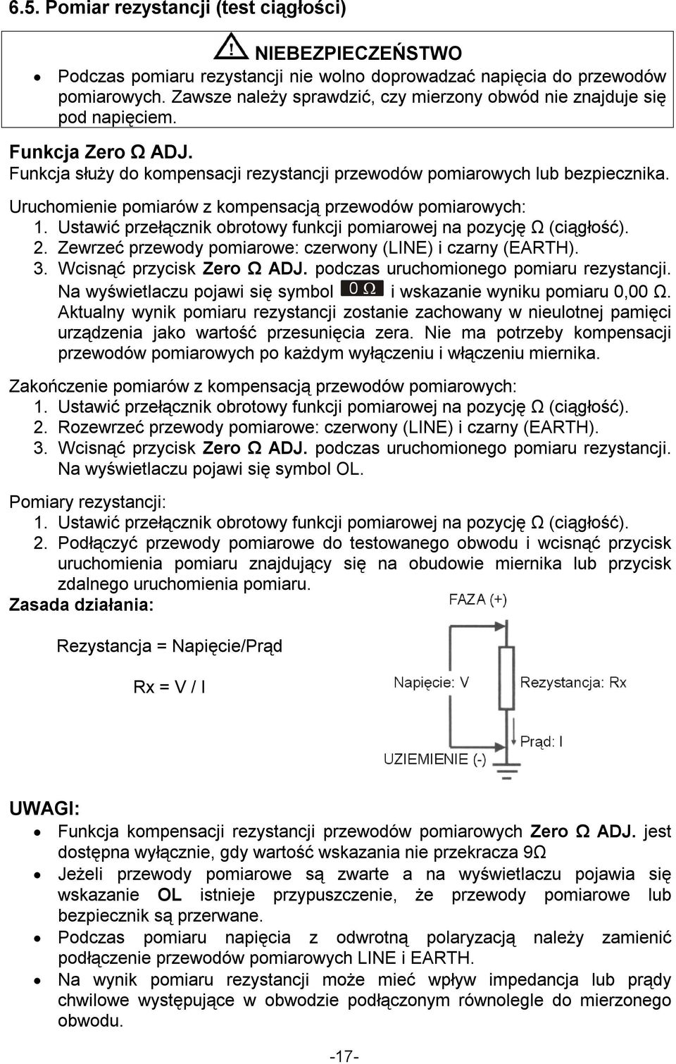 Uruchomienie pomiarów z kompensacją przewodów pomiarowych: 1. Ustawić przełącznik obrotowy funkcji pomiarowej na pozycję Ω (ciągłość). 2. Zewrzeć przewody pomiarowe: czerwony (LINE) i czarny (EARTH).