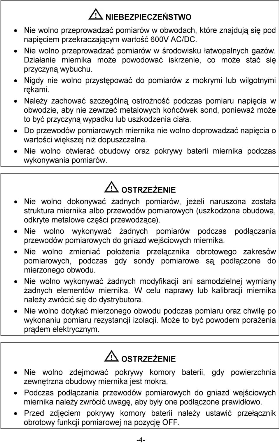 Należy zachować szczególną ostrożność podczas pomiaru napięcia w obwodzie, aby nie zewrzeć metalowych końcówek sond, ponieważ może to być przyczyną wypadku lub uszkodzenia ciała.