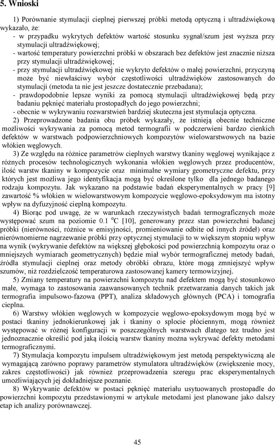 powierzchni, przyczyną może być niewłaściwy wybór częstotliwości ultradźwięków zastosowanych do stymulacji (metoda ta nie jest jeszcze dostatecznie przebadana); - prawdopodobnie lepsze wyniki za