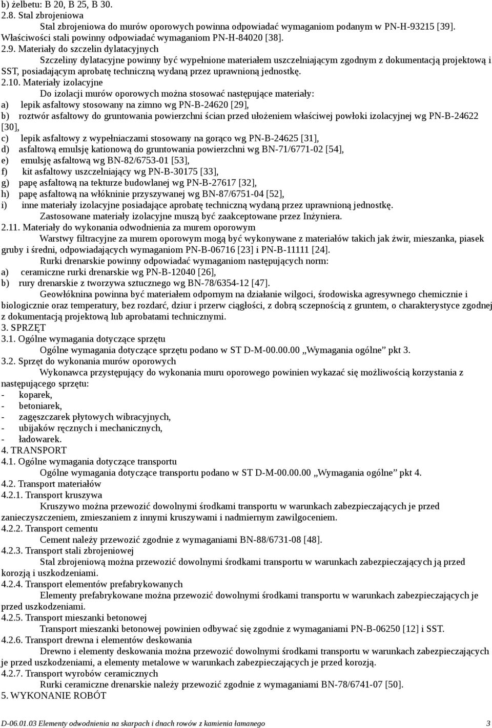 Materiały do szczelin dylatacyjnych Szczeliny dylatacyjne powinny być wypełnione materiałem uszczelniającym zgodnym z dokumentacją projektową i SST, posiadającym aprobatę techniczną wydaną przez