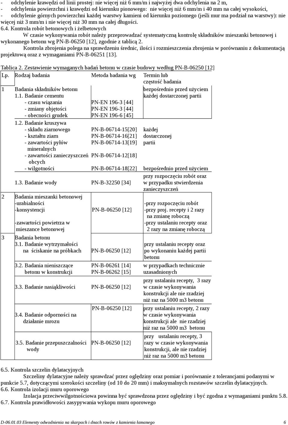 Kontrola robót betonowych i żelbetowych W czasie wykonywania robót należy przeprowadzać systematyczną kontrolę składników mieszanki betonowej i wykonanego betonu wg PN-B-06250 [12], zgodnie z tablicą
