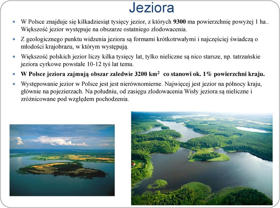 Większość polskich jezior liczy kilka tysięcy lat, tylko nieliczne są nico starsze, np. tatrzańskie jeziora cyrkowe powstałe 10-12 tyś lat temu.